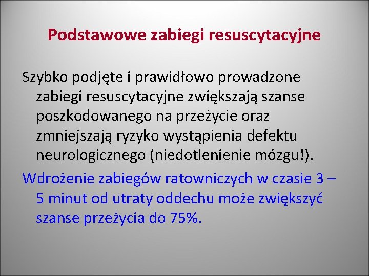 Podstawowe zabiegi resuscytacyjne Szybko podjęte i prawidłowo prowadzone zabiegi resuscytacyjne zwiększają szanse poszkodowanego na