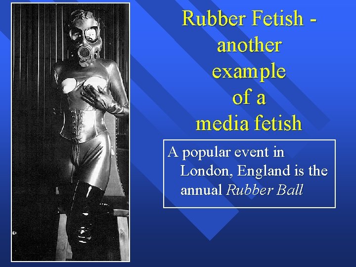 Rubber Fetish another example of a media fetish A popular event in London, England