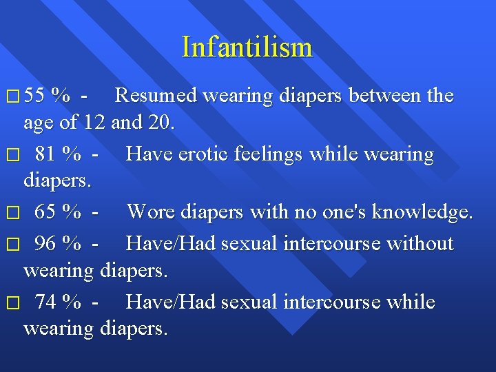 Infantilism � 55 % - Resumed wearing diapers between the age of 12 and