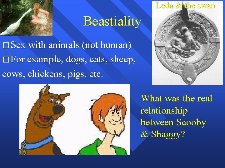 Leda & the swan Beastiality � Sex with animals (not human) � For example,
