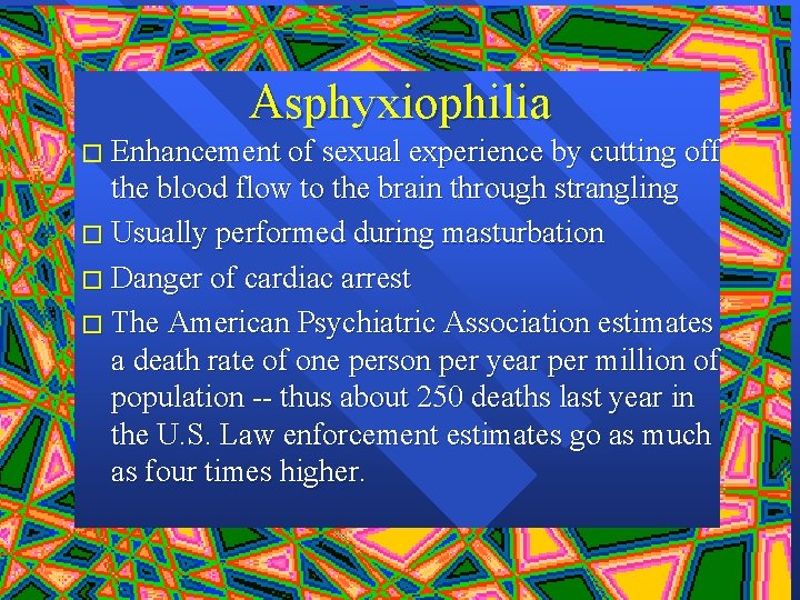 Asphyxiophilia � Enhancement of sexual experience by cutting off the blood flow to the