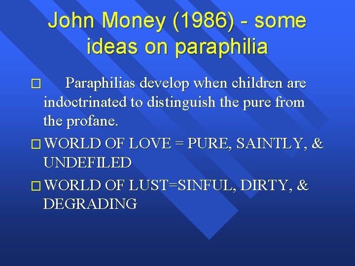 John Money (1986) - some ideas on paraphilia Paraphilias develop when children are indoctrinated