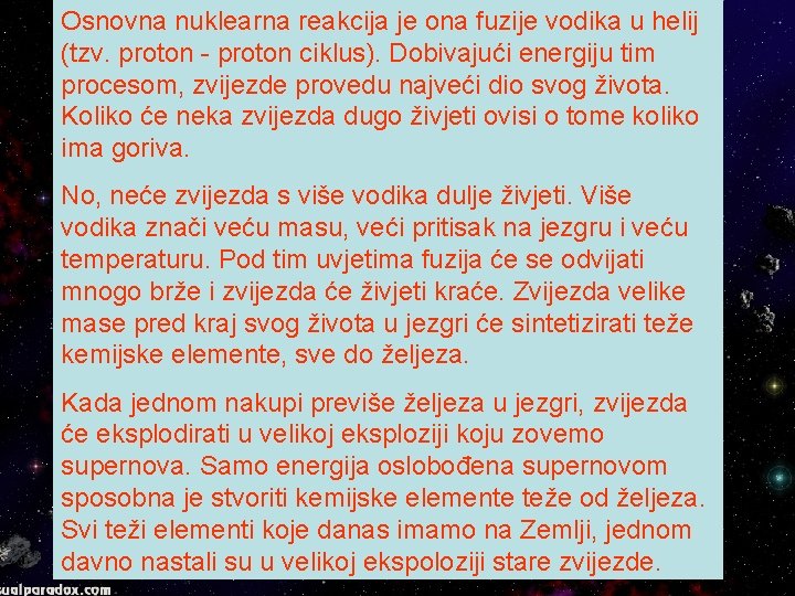 Osnovna nuklearna reakcija je ona fuzije vodika u helij (tzv. proton ciklus). Dobivajući energiju