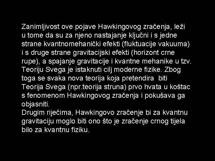 Zanimljivost ove pojave Hawkingovog zračenja, leži u tome da su za njeno nastajanje ključni