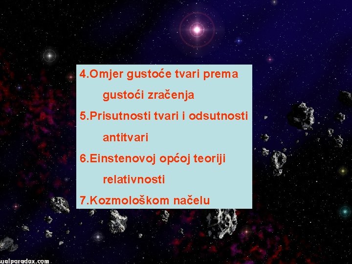 4. Omjer gustoće tvari prema gustoći zračenja 5. Prisutnosti tvari i odsutnosti antitvari 6.