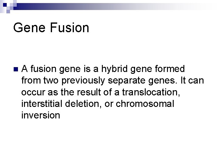 Gene Fusion n A fusion gene is a hybrid gene formed from two previously