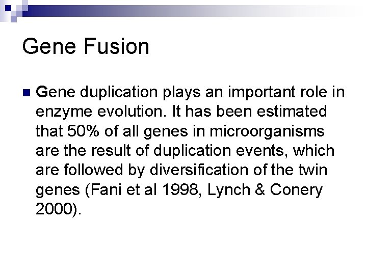 Gene Fusion n Gene duplication plays an important role in enzyme evolution. It has