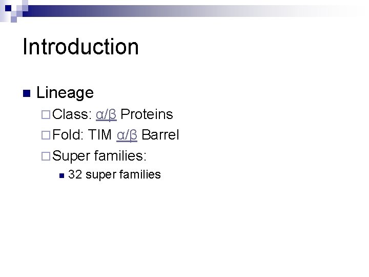 Introduction n Lineage ¨ Class: α/β Proteins ¨ Fold: TIM α/β Barrel ¨ Super