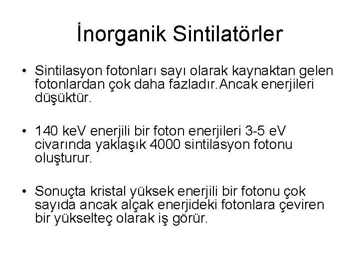 İnorganik Sintilatörler • Sintilasyon fotonları sayı olarak kaynaktan gelen fotonlardan çok daha fazladır. Ancak