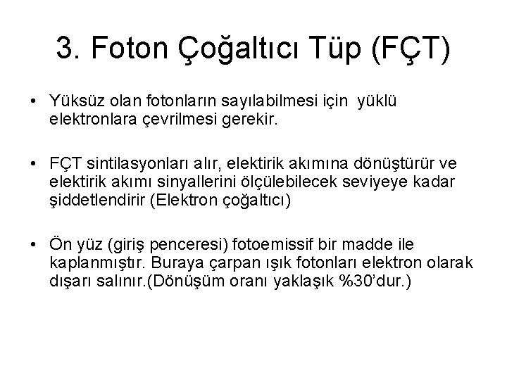 3. Foton Çoğaltıcı Tüp (FÇT) • Yüksüz olan fotonların sayılabilmesi için yüklü elektronlara çevrilmesi