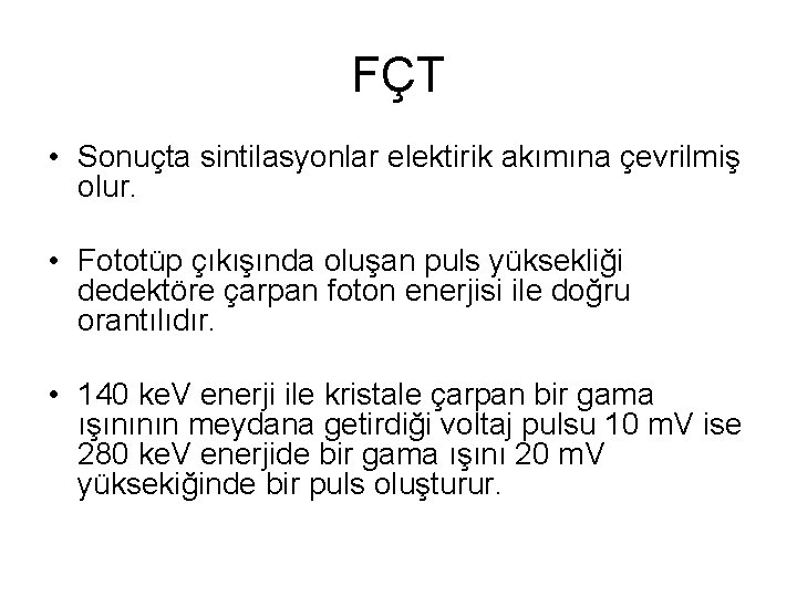 FÇT • Sonuçta sintilasyonlar elektirik akımına çevrilmiş olur. • Fototüp çıkışında oluşan puls yüksekliği