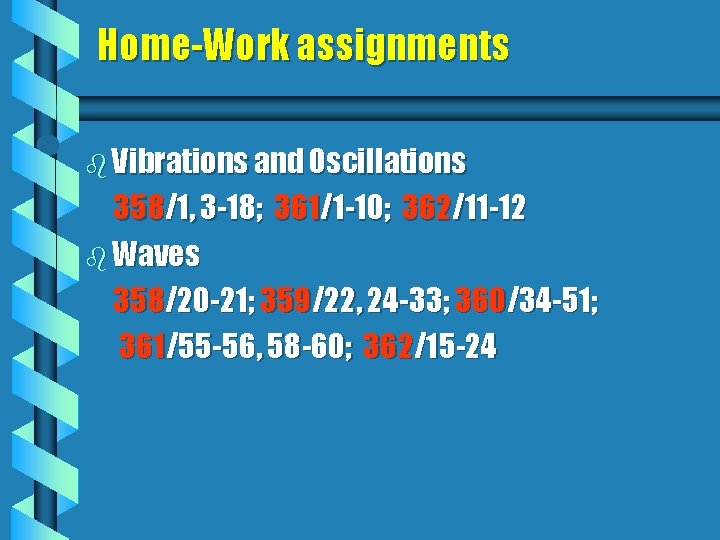 Home-Work assignments b Vibrations and Oscillations 358/1, 3 -18; 361/1 -10; 362/11 -12 b