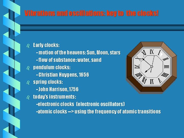 Vibrations and oscillations: key to the clocks! b b Early clocks: - motion of