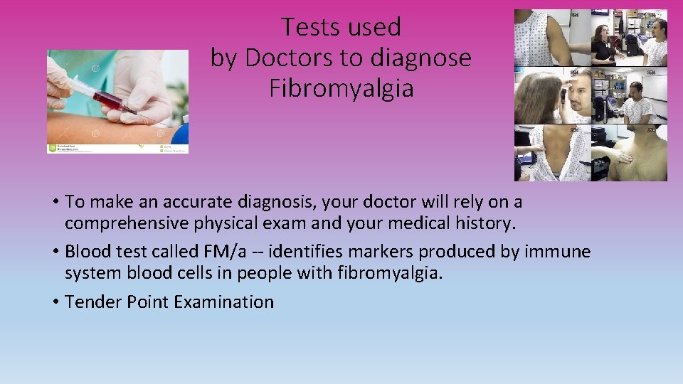 Tests used by Doctors to diagnose Fibromyalgia • To make an accurate diagnosis, your