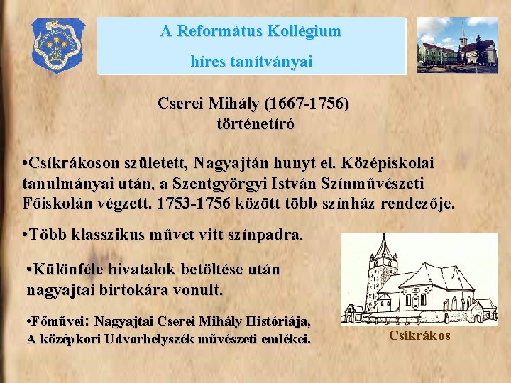 A Református Kollégium híres tanítványai Cserei Mihály (1667 -1756) történetíró • Csíkrákoson született, Nagyajtán
