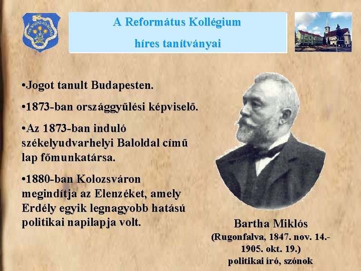 A Református Kollégium híres tanítványai • Jogot tanult Budapesten. • 1873 -ban országgyűlési képviselő.