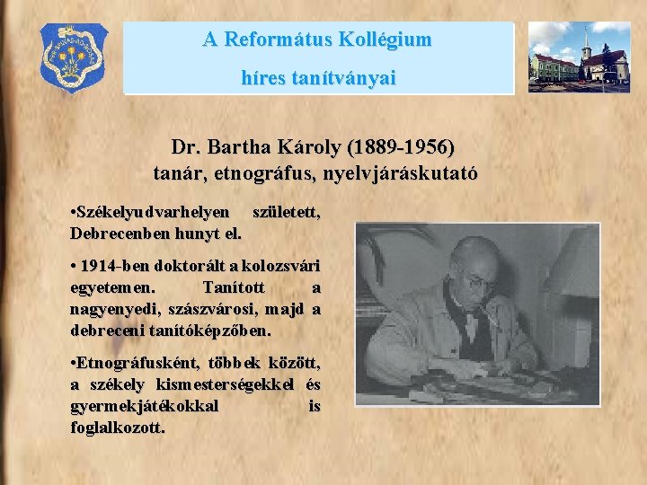 A Református Kollégium híres tanítványai Dr. Bartha Károly (1889 -1956) tanár, etnográfus, nyelvjáráskutató •