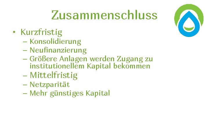 Zusammenschluss • Kurzfristig – Konsolidierung – Neufinanzierung – Größere Anlagen werden Zugang zu institutionellem