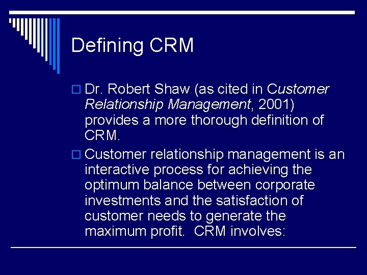 Defining CRM o Dr. Robert Shaw (as cited in Customer Relationship Management, 2001) provides