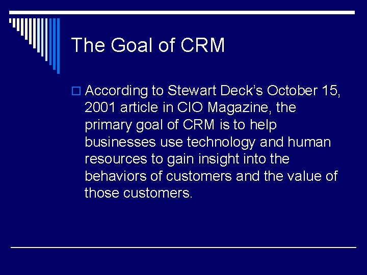 The Goal of CRM o According to Stewart Deck’s October 15, 2001 article in