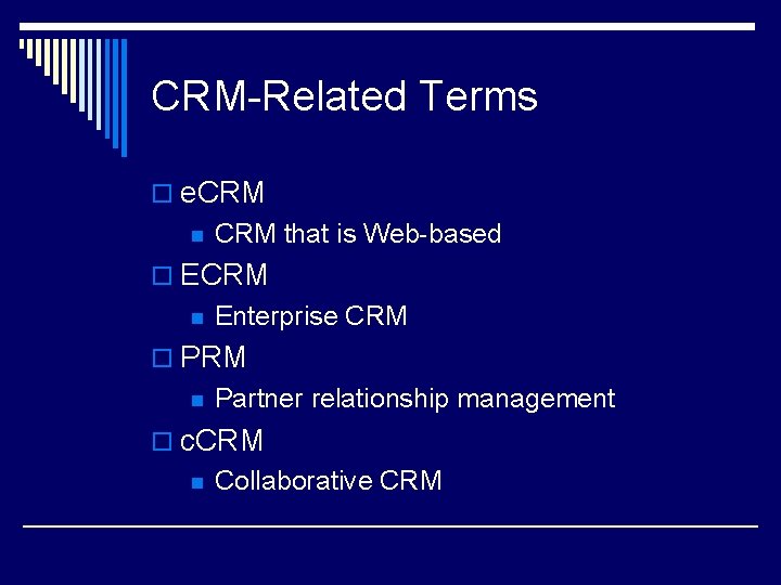 CRM-Related Terms o e. CRM n CRM that is Web-based o ECRM n Enterprise