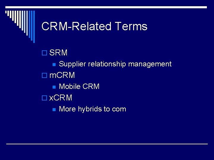 CRM-Related Terms o SRM n Supplier relationship management o m. CRM n Mobile CRM