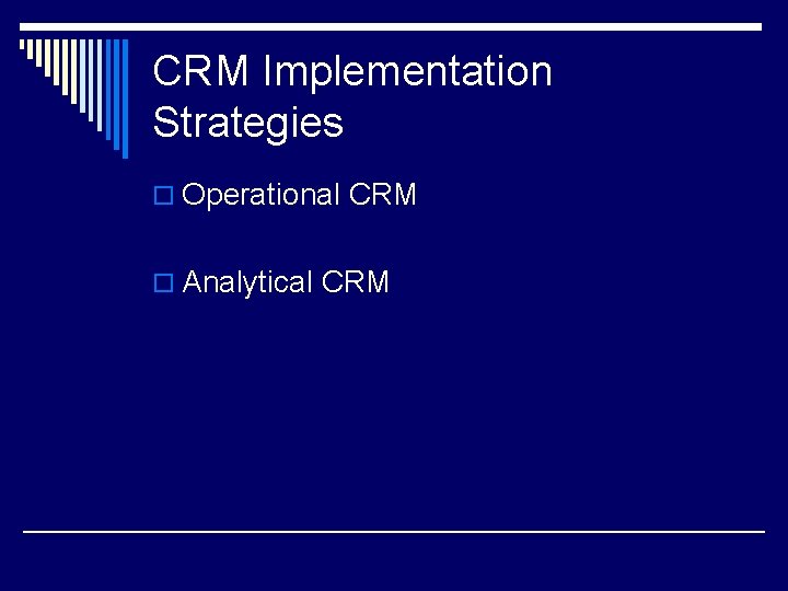 CRM Implementation Strategies o Operational CRM o Analytical CRM 