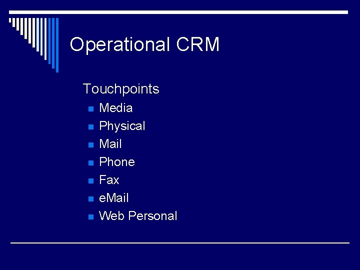 Operational CRM Touchpoints n n n n Media Physical Mail Phone Fax e. Mail