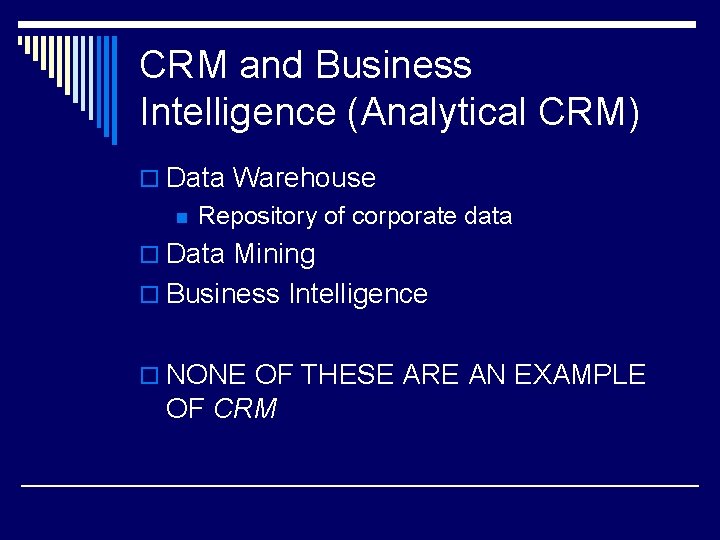 CRM and Business Intelligence (Analytical CRM) o Data Warehouse n Repository of corporate data