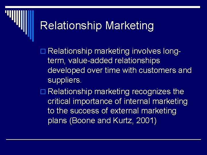 Relationship Marketing o Relationship marketing involves long- term, value-added relationships developed over time with