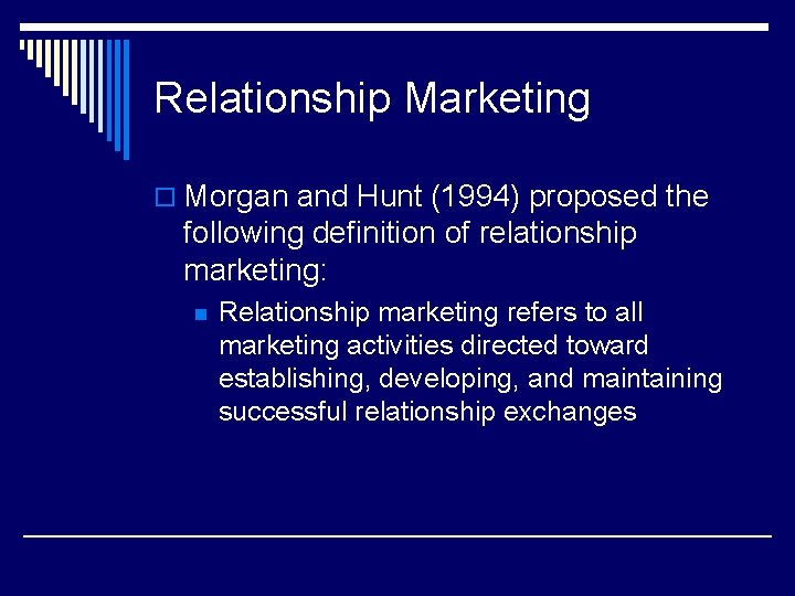 Relationship Marketing o Morgan and Hunt (1994) proposed the following definition of relationship marketing: