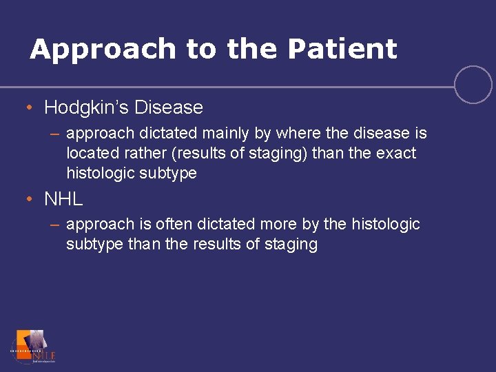Approach to the Patient • Hodgkin’s Disease – approach dictated mainly by where the
