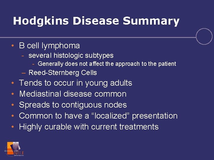 Hodgkins Disease Summary • B cell lymphoma - several histologic subtypes - Generally does