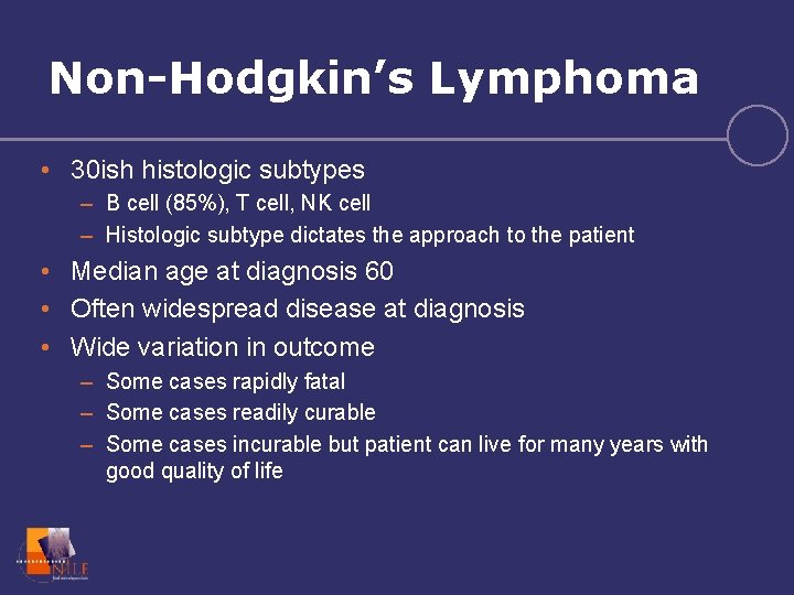 Non-Hodgkin’s Lymphoma • 30 ish histologic subtypes – B cell (85%), T cell, NK