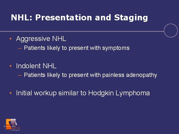 NHL: Presentation and Staging • Aggressive NHL – Patients likely to present with symptoms