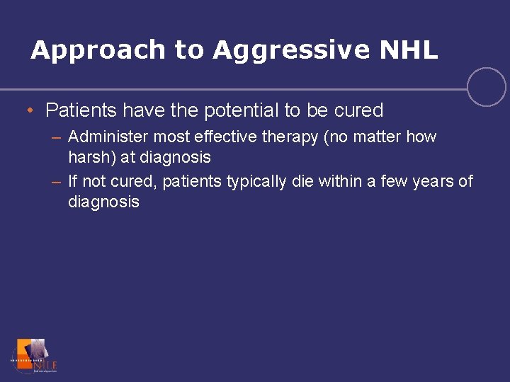 Approach to Aggressive NHL • Patients have the potential to be cured – Administer