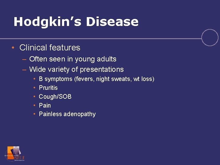 Hodgkin’s Disease • Clinical features – Often seen in young adults – Wide variety