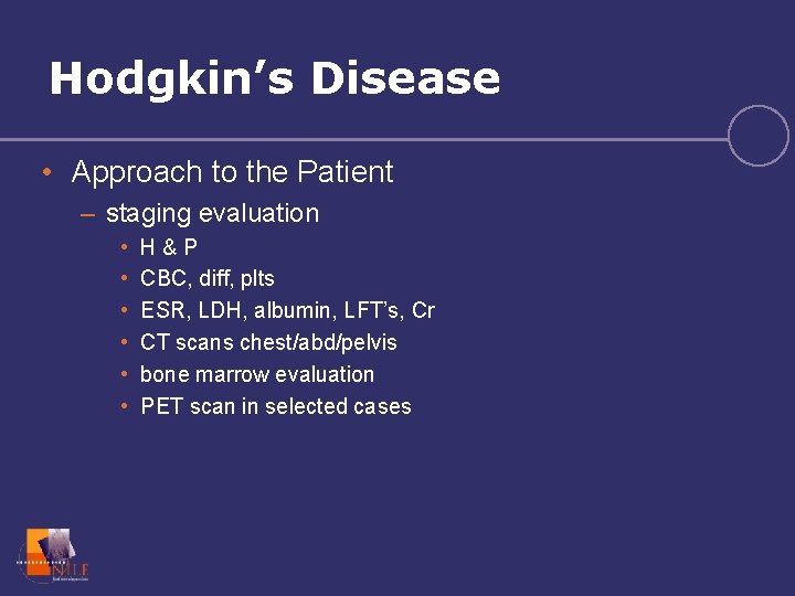 Hodgkin’s Disease • Approach to the Patient – staging evaluation • • • H&P