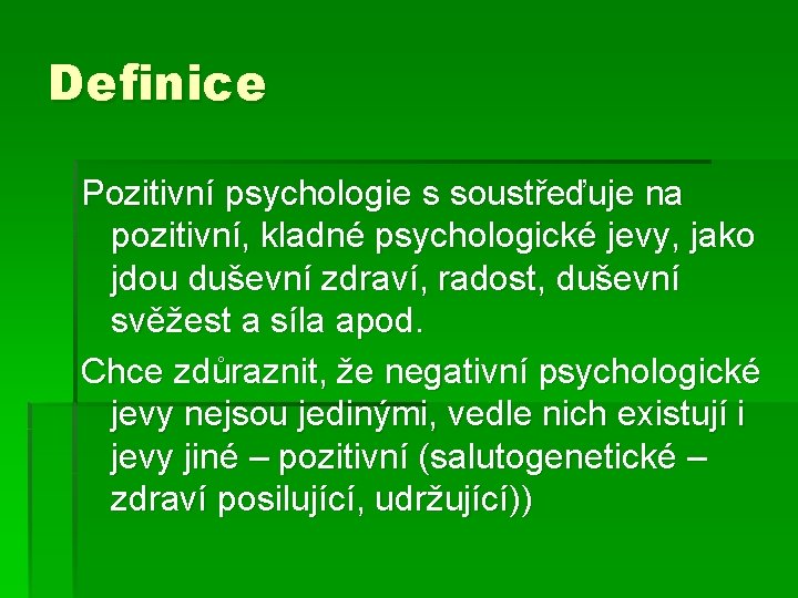 Definice Pozitivní psychologie s soustřeďuje na pozitivní, kladné psychologické jevy, jako jdou duševní zdraví,