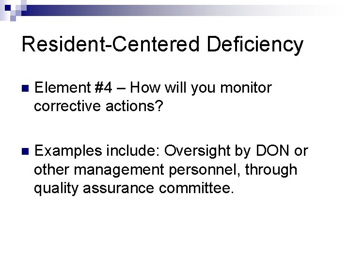 Resident-Centered Deficiency n Element #4 – How will you monitor corrective actions? n Examples