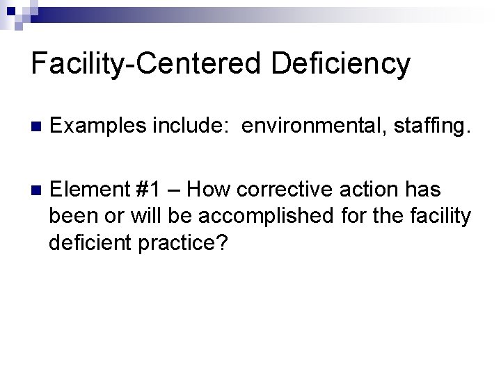 Facility-Centered Deficiency n Examples include: environmental, staffing. n Element #1 – How corrective action