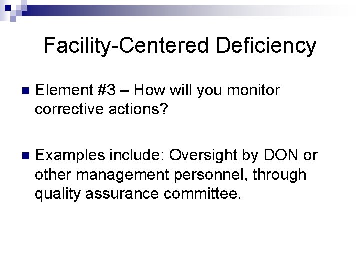 Facility-Centered Deficiency n Element #3 – How will you monitor corrective actions? n Examples