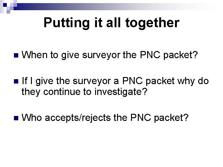 Putting it all together n When to give surveyor the PNC packet? n If