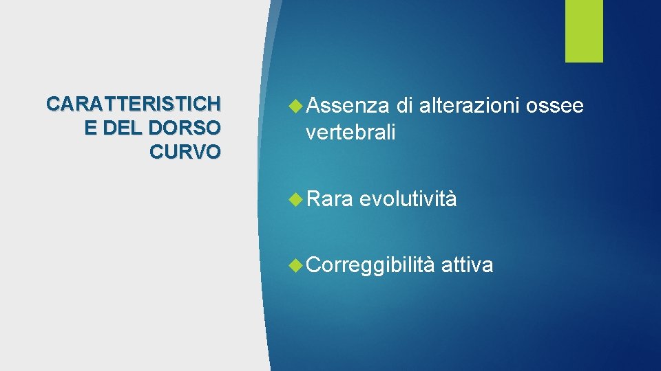 CARATTERISTICH E DEL DORSO CURVO Assenza di alterazioni ossee vertebrali Rara evolutività Correggibilità attiva