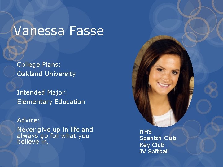 Vanessa Fasse College Plans: Oakland University Intended Major: Elementary Education Advice: Never give up