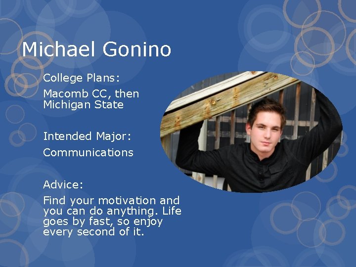 Michael Gonino College Plans: Macomb CC, then Michigan State Intended Major: Communications Advice: Find