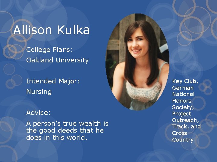 Allison Kulka College Plans: Oakland University Intended Major: Nursing Advice: A person's true wealth