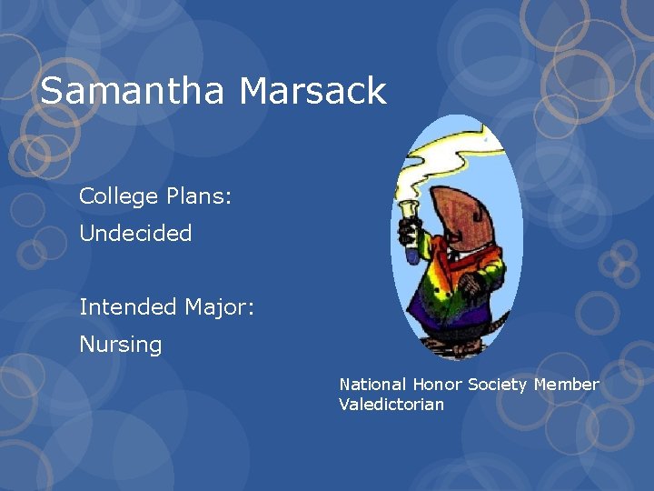 Samantha Marsack College Plans: Undecided Intended Major: Nursing National Honor Society Member Valedictorian 