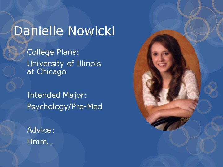 Danielle Nowicki College Plans: University of Illinois at Chicago Intended Major: Psychology/Pre-Med Advice: Hmm…