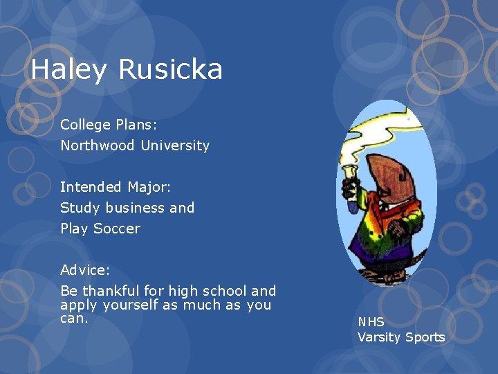 Haley Rusicka College Plans: Northwood University Intended Major: Study business and Play Soccer Advice: